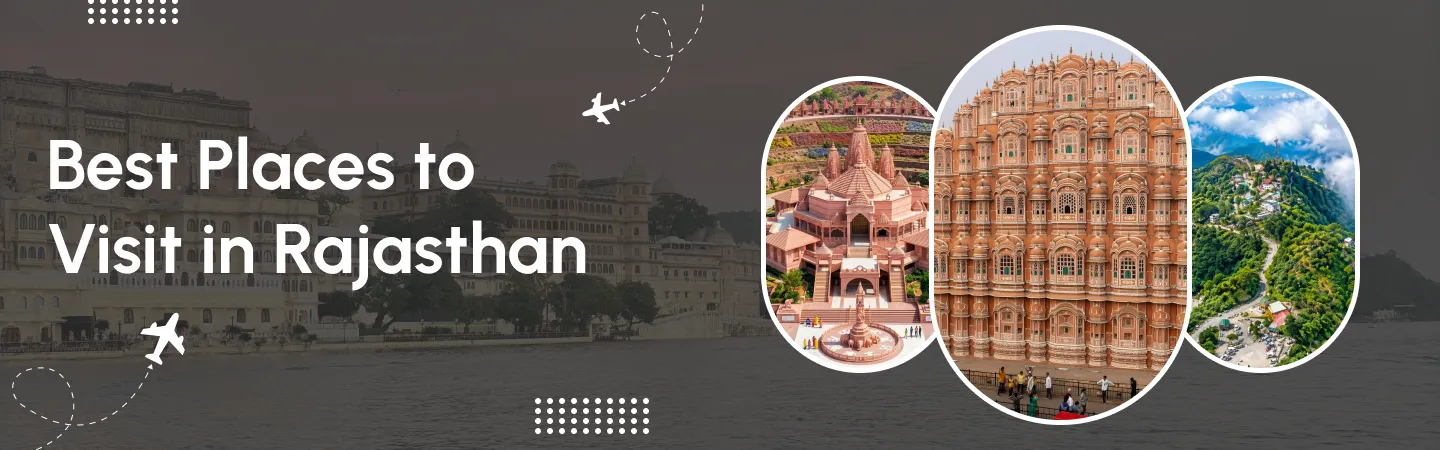 Best Places to Visit in Rajasthan: Places You Simply Can’t Miss