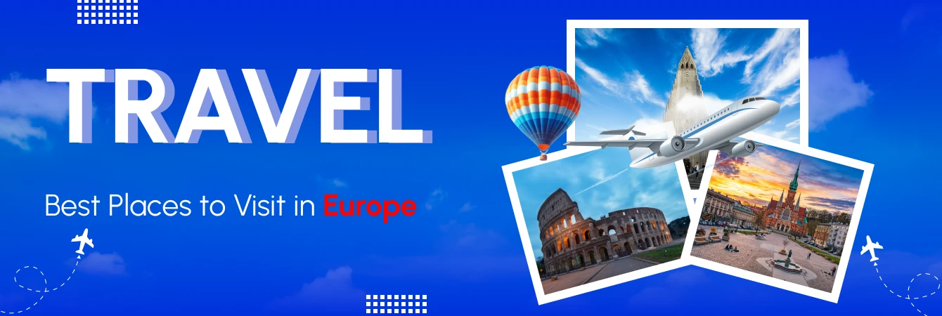 Best Places to Visit in Europe: Your Complete Foreign Getaway for 2026