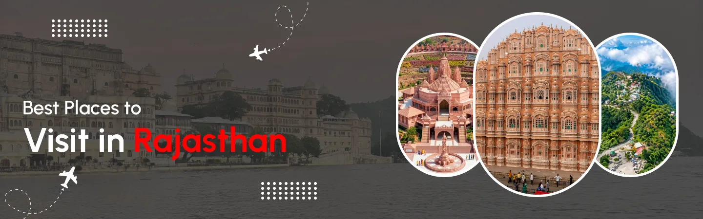 Best Places to Visit in Rajasthan: Places You Simply Can’t Miss