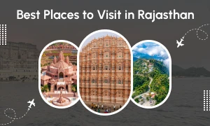 Best Places to Visit in Rajasthan: Places You Simply Can’t Miss